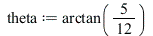 theta := arctan(`/`(5, 12)); 
